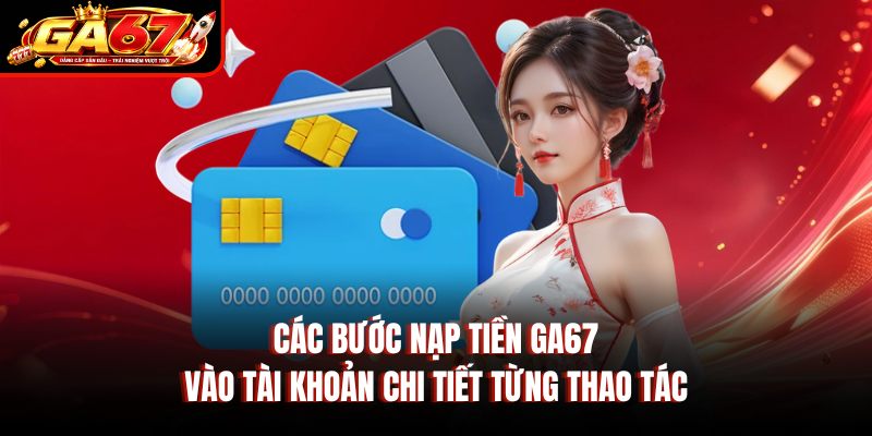 Các bước nạp tiền GA67 vào tài khoản chi tiết từng thao tác Các bước nạp tiền GA67 vào tài khoản chi tiết từng thao tác
