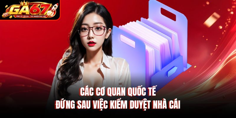 Các cơ quan quốc tế đứng sau việc kiểm duyệt nhà cái Các cơ quan quốc tế đứng sau việc kiểm duyệt nhà cái