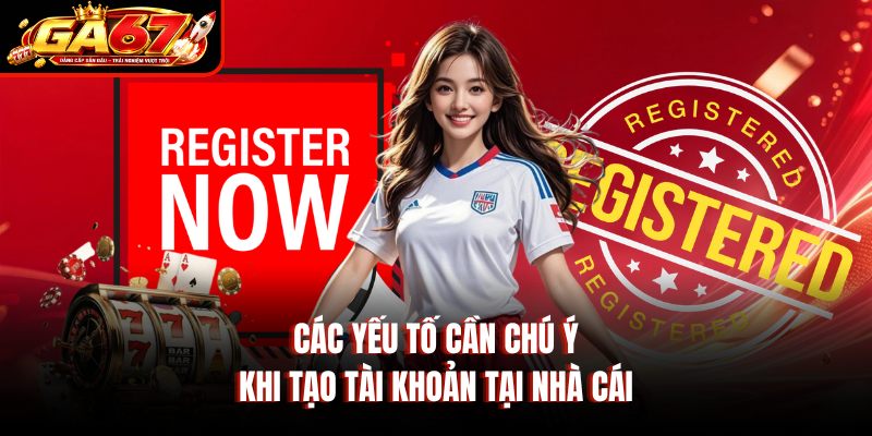 Các yếu tố cần chú ý khi tạo tài khoản tại nhà cái Các yếu tố cần chú ý khi tạo tài khoản tại nhà cái
