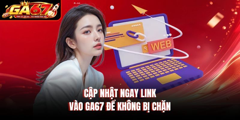 Cập nhật ngay link vào GA67 để không bị chặn Cập nhật ngay link vào GA67 để không bị chặn