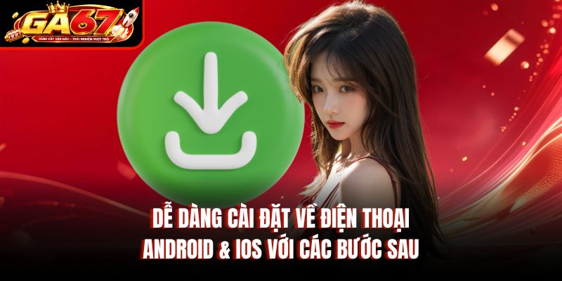 Dễ dàng cài đặt về điện thoại Android & iOS với các bước sau Dễ dàng cài đặt về điện thoại Android & iOS với các bước sau