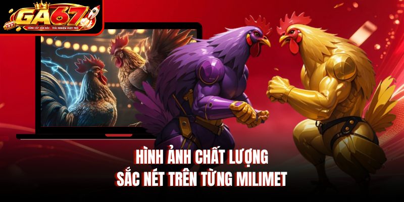 Hình ảnh chất lượng sắc nét trên từng milimet Hình ảnh chất lượng sắc nét trên từng milimet