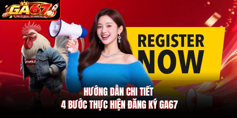 Hướng dẫn chi tiết 4 bước thực hiện đăng ký GA67 Hướng dẫn chi tiết 4 bước thực hiện đăng ký GA67