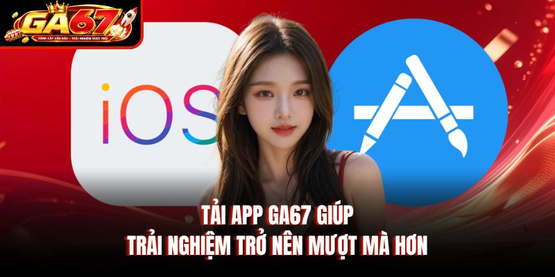 Tải app GA67 giúp trải nghiệm trở nên mượt mà hơn Tải app GA67 giúp trải nghiệm trở nên mượt mà hơn