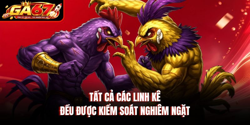Tất cả các linh kê đều được kiểm soát nghiêm ngặt Tất cả các linh kê đều được kiểm soát nghiêm ngặt